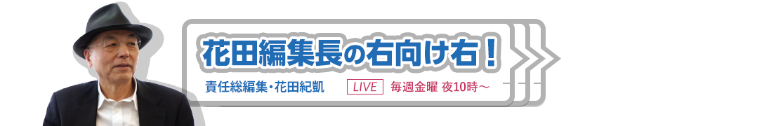 花田紀凱編集長の右向け右！毎週金曜 夜10時〜 責任総編集・花田紀凱